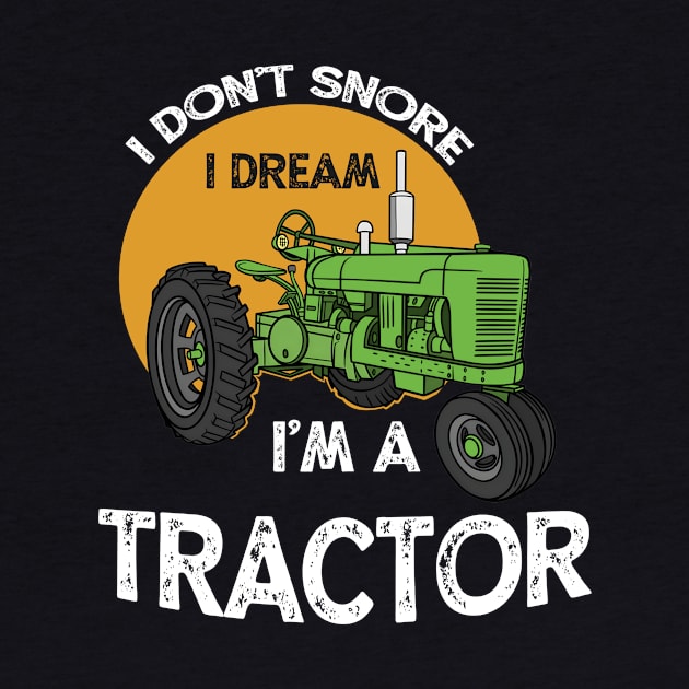 I Don't Snore I Dream I'm A Tractor Farm by Quotes NK Tees